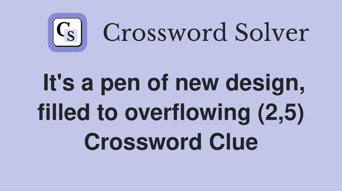It's a pen of new design, filled to overflowing (2,5) Crossword Clue